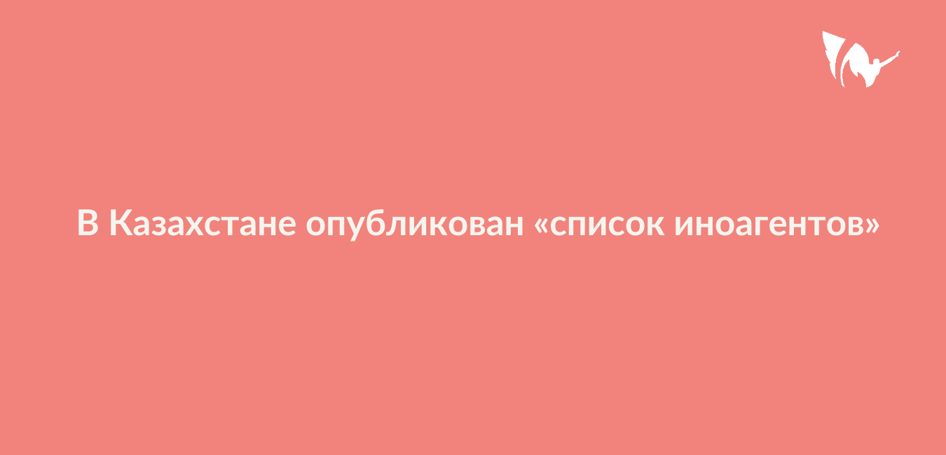 В Казахстане опубликован «список иноагентов» – Транс*Коалиция